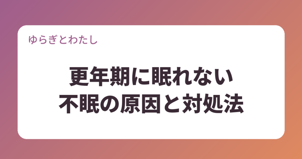更年期に眠れない不眠の原因は？今日からできるセルフケアと対処法